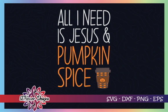 All I Need is Jesus and Pumpkin Spice Graphics for Crafts