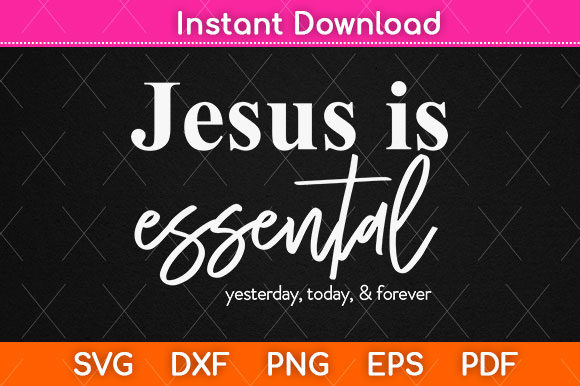 Jesus is Essential Yesterday Today SVG: Graphics & Crafts Review